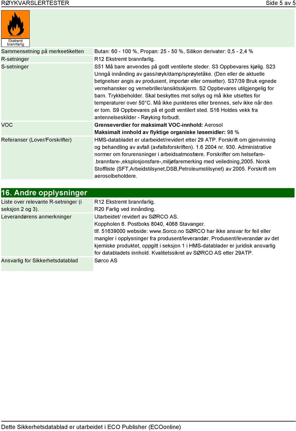 (Den eller de aktuelle betgnelser angis av produsent, importør eller omsetter). S37/39 Bruk egnede vernehansker og vernebriller/ansiktsskjerm. S2 Oppbevares utilgjengelig for barn. Trykkbeholder.