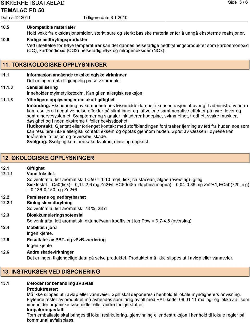 6 Farlige nedbrytingsprodukter Ved utsettelse for høye temperaturer kan det dannes helsefarlige nedbrytningsprodukter som karbonmonoxid (CO), karbondioxid (CO2),helsefarlig røyk og nitrogenoksider