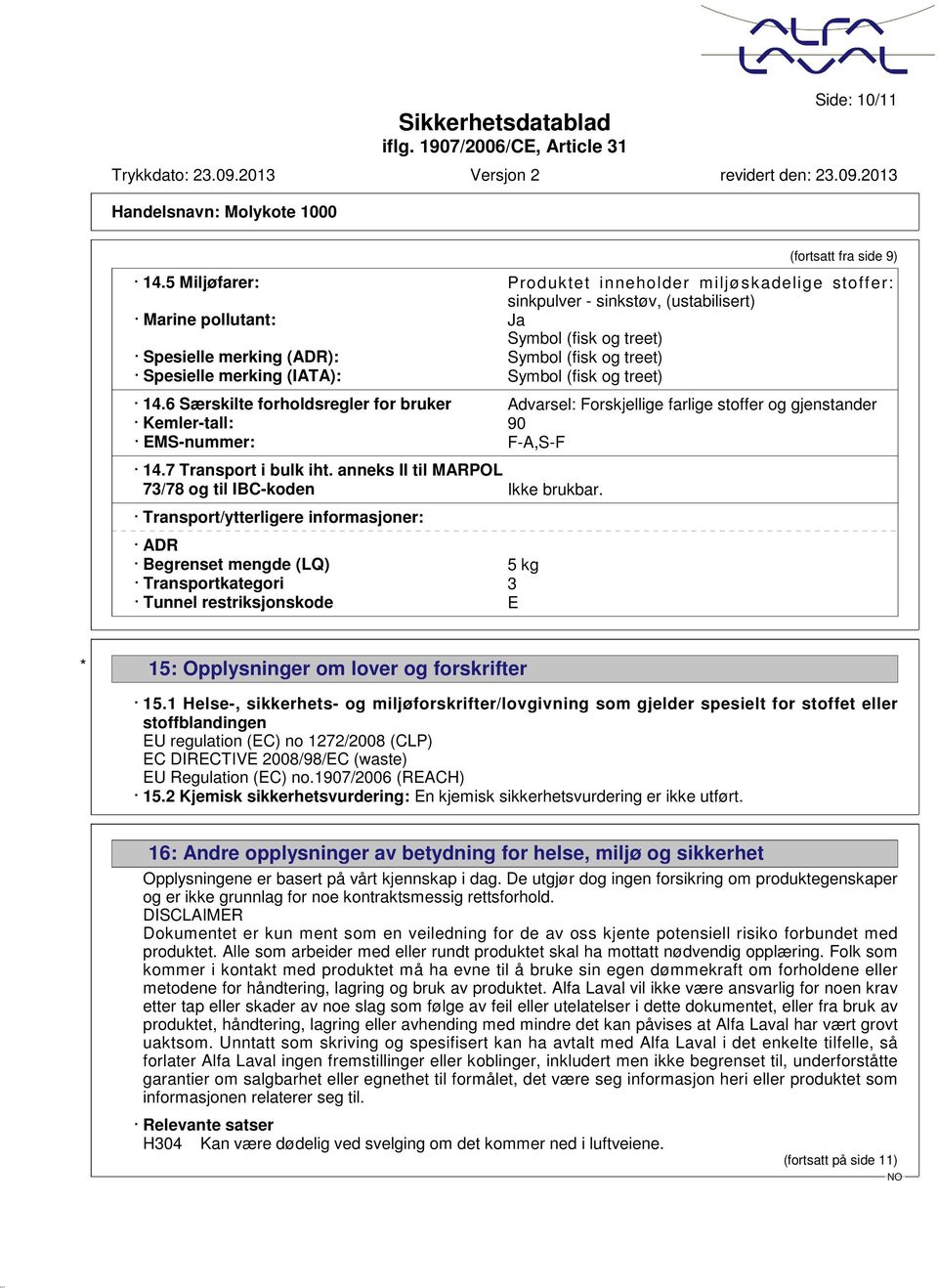 Spesielle merking (IATA): Symbol (fisk og treet) 14.6 Særskilte forholdsregler for bruker Advarsel: Forskjellige farlige stoffer og gjenstander Kemler-tall: 90 EMS-nummer: F-A,S-F 14.