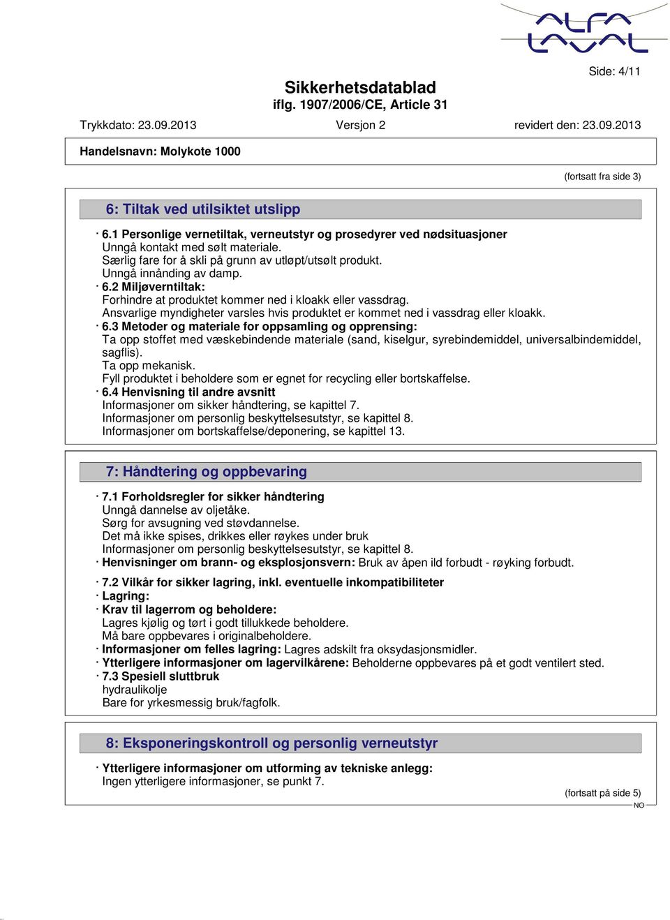 Ansvarlige myndigheter varsles hvis produktet er kommet ned i vassdrag eller kloakk. 6.