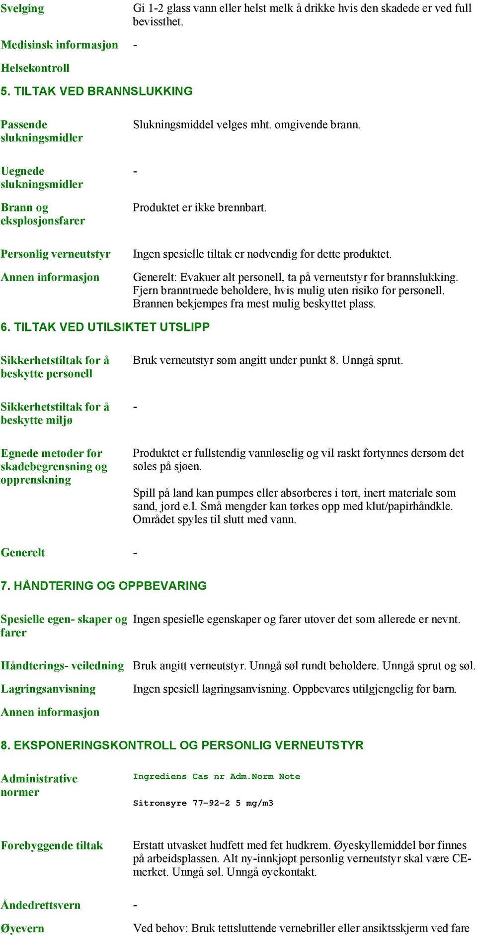 Ingen spesielle tiltak er nødvendig for dette produktet. Generelt: Evakuer alt personell, ta på verneutstyr for brannslukking. Fjern branntruede beholdere, hvis mulig uten risiko for personell.