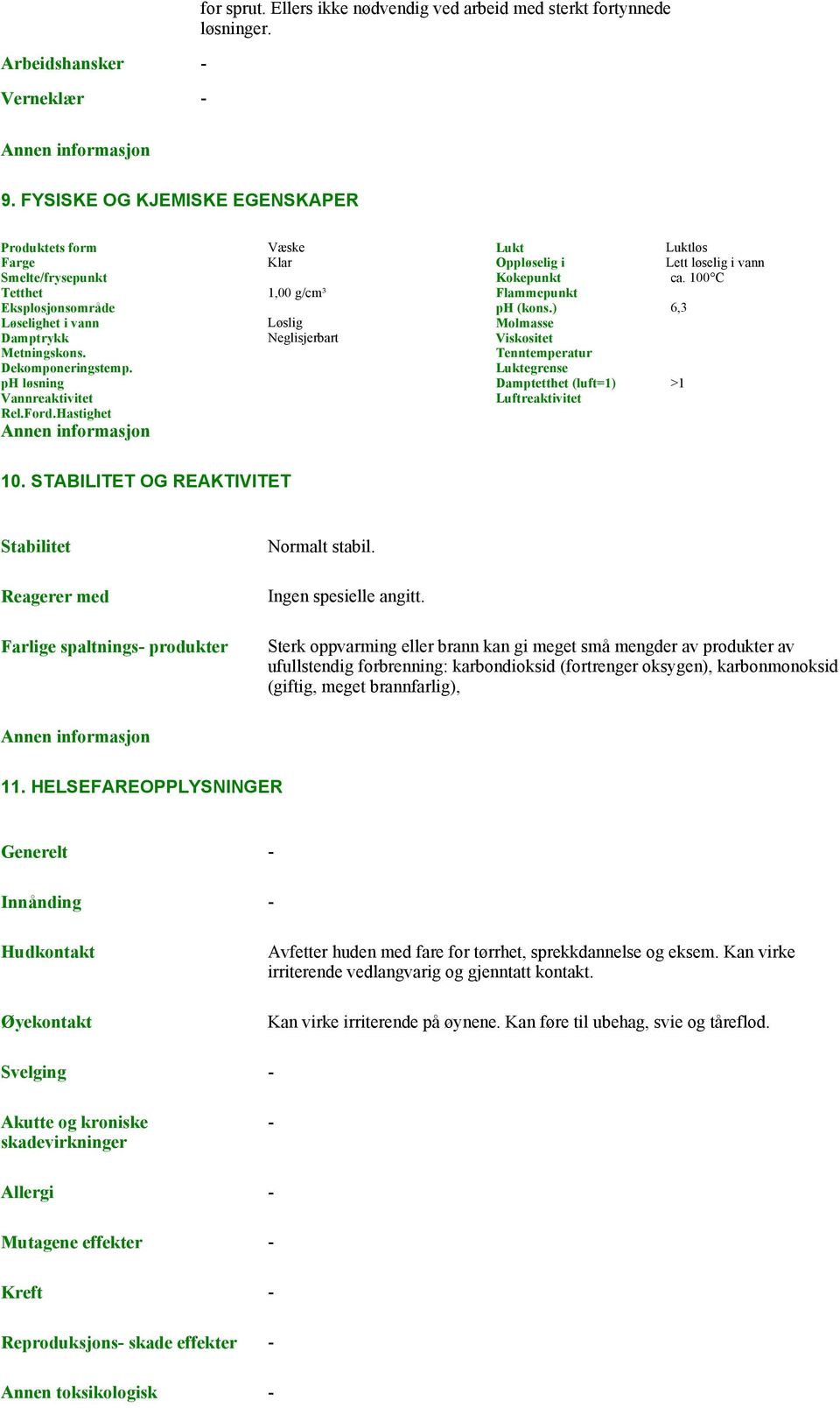 100 C Tetthet 1,00 g/cm³ Flammepunkt Eksplosjonsområde ph (kons.) 6,3 Løselighet i vann Løslig Molmasse Damptrykk Neglisjerbart Viskositet Metningskons. Tenntemperatur Dekomponeringstemp.