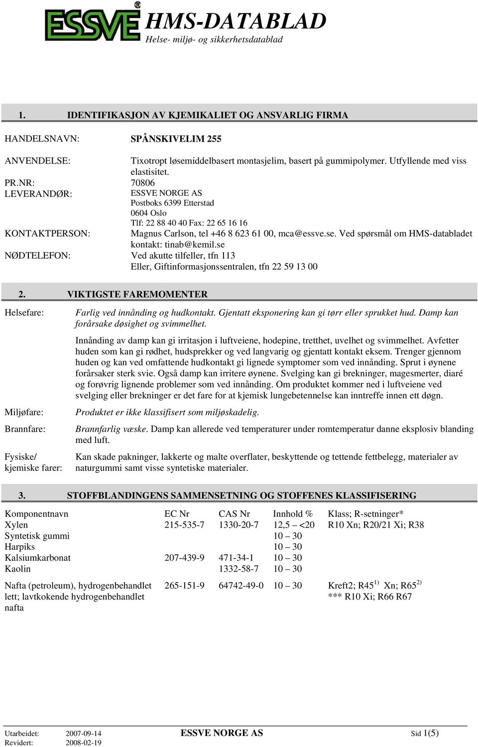 ESSVE NORGE AS Postboks 6399 Etterstad 0604 Oslo Tlf: 22 88 40 40 Fax: 22 65 16 16 Magnus Carlson, tel +46 8 623 61 00, mca@essve.se. Ved spørsmål om HMS-databladet kontakt: tinab@kemil.
