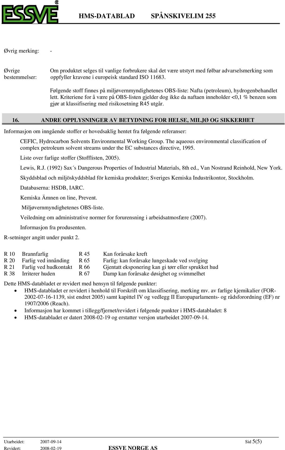 Kriteriene for å være på OBS-listen gjelder dog ikke da naftaen inneholder <0,1 % benzen som gjør at klassifisering med risikosetning R45 utgår. 16.