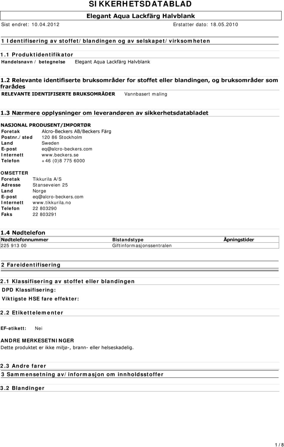 3 Nærmere opplysninger om leverandøren av sikkerhetsdatabladet NASJONAL PRODUSENT/IMPORTØR Foretak Alcro Beckers AB/Beckers Färg Postnr./sted 120 86 Stockholm Land Sweden E-post eq@alcro-beckers.