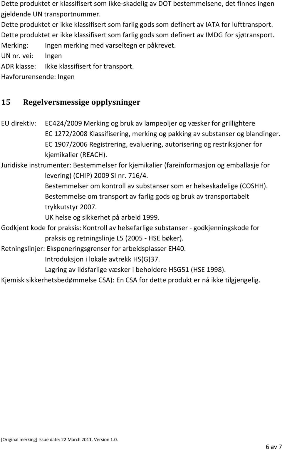 Merking: Ingen merking med varseltegn er påkrevet. UN nr. vei: Ingen ADR klasse: Ikke klassifisert for transport.