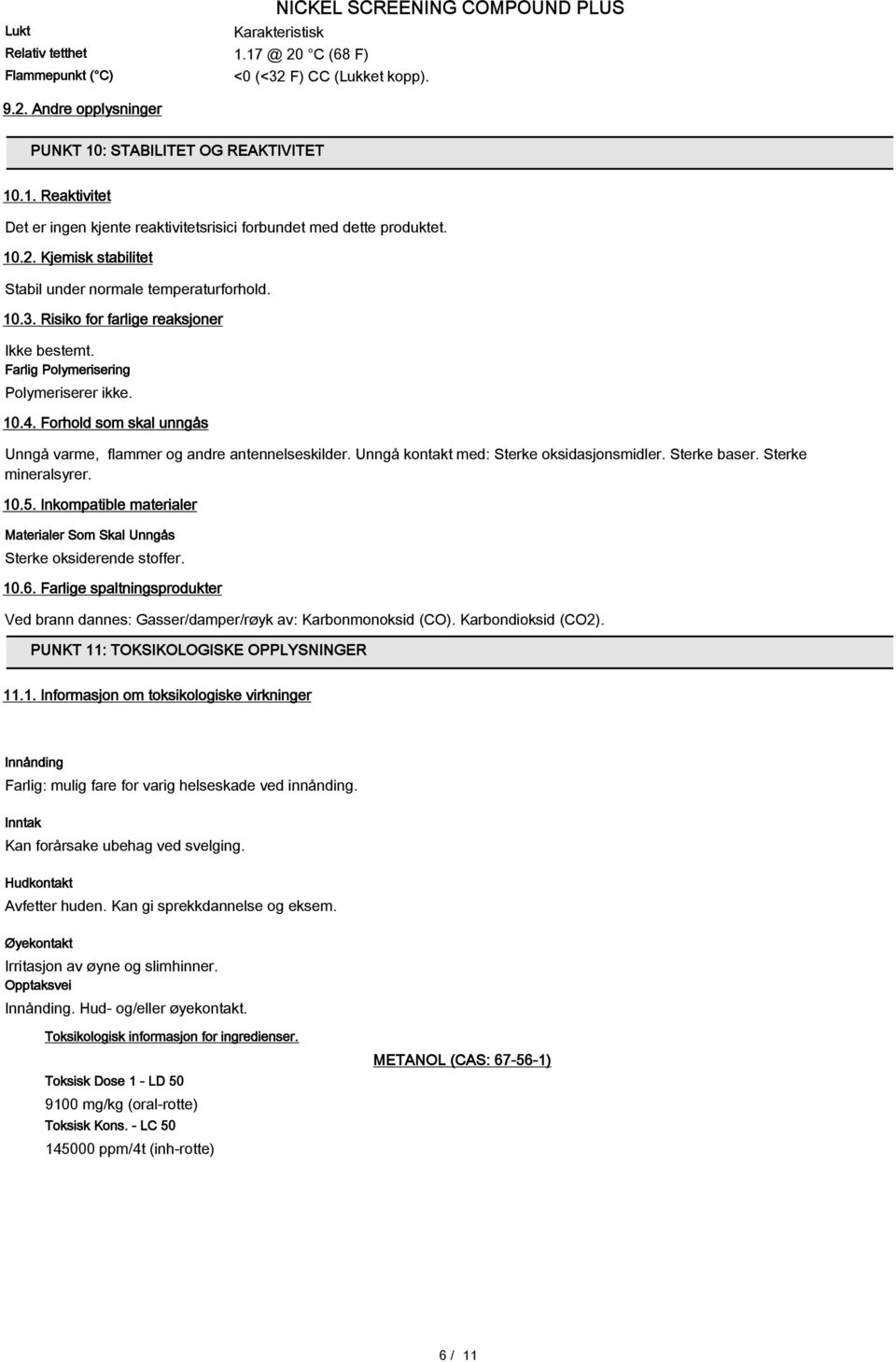 Forhold som skal unngås Unngå varme, flammer og andre antennelseskilder. Unngå kontakt med: Sterke oksidasjonsmidler. Sterke baser. Sterke mineralsyrer. 10.5.