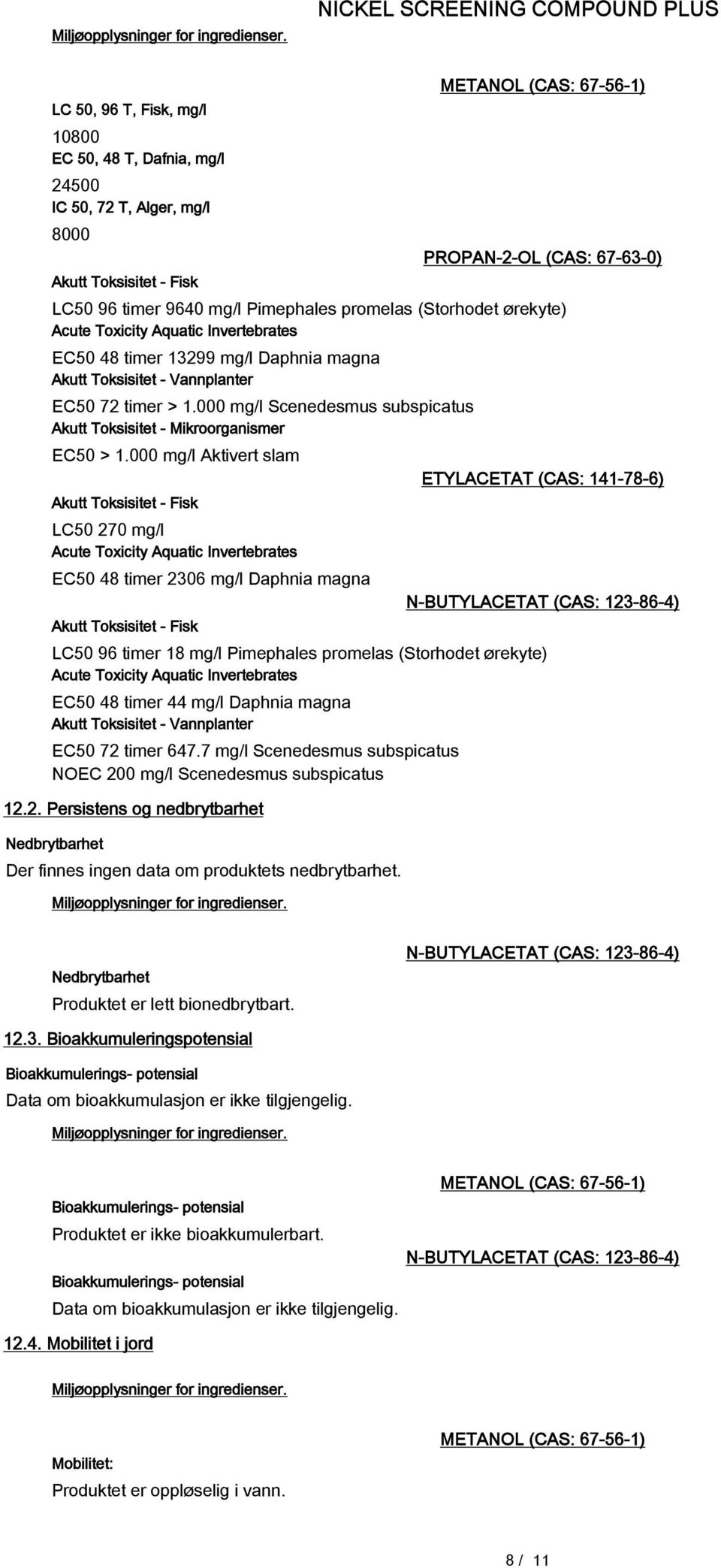 Pimephales promelas (Storhodet ørekyte) Acute Toxicity Aquatic Invertebrates EC50 48 timer 13299 mg/l Daphnia magna Akutt Toksisitet - Vannplanter EC50 72 timer > 1.