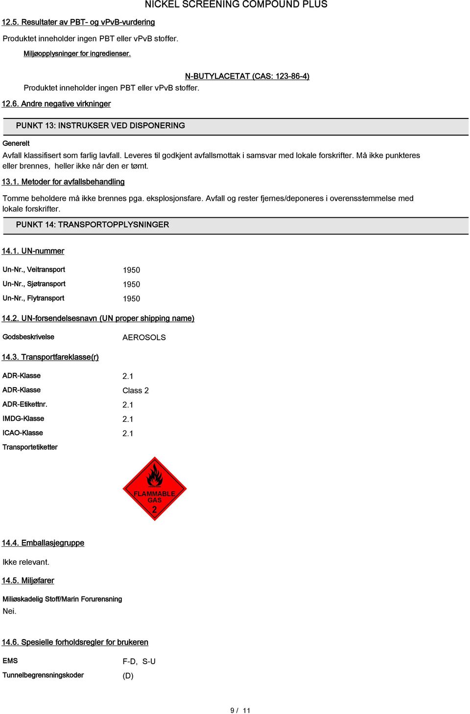 Må ikke punkteres eller brennes, heller ikke når den er tømt. 13.1. Metoder for avfallsbehandling Tomme beholdere må ikke brennes pga. eksplosjonsfare.