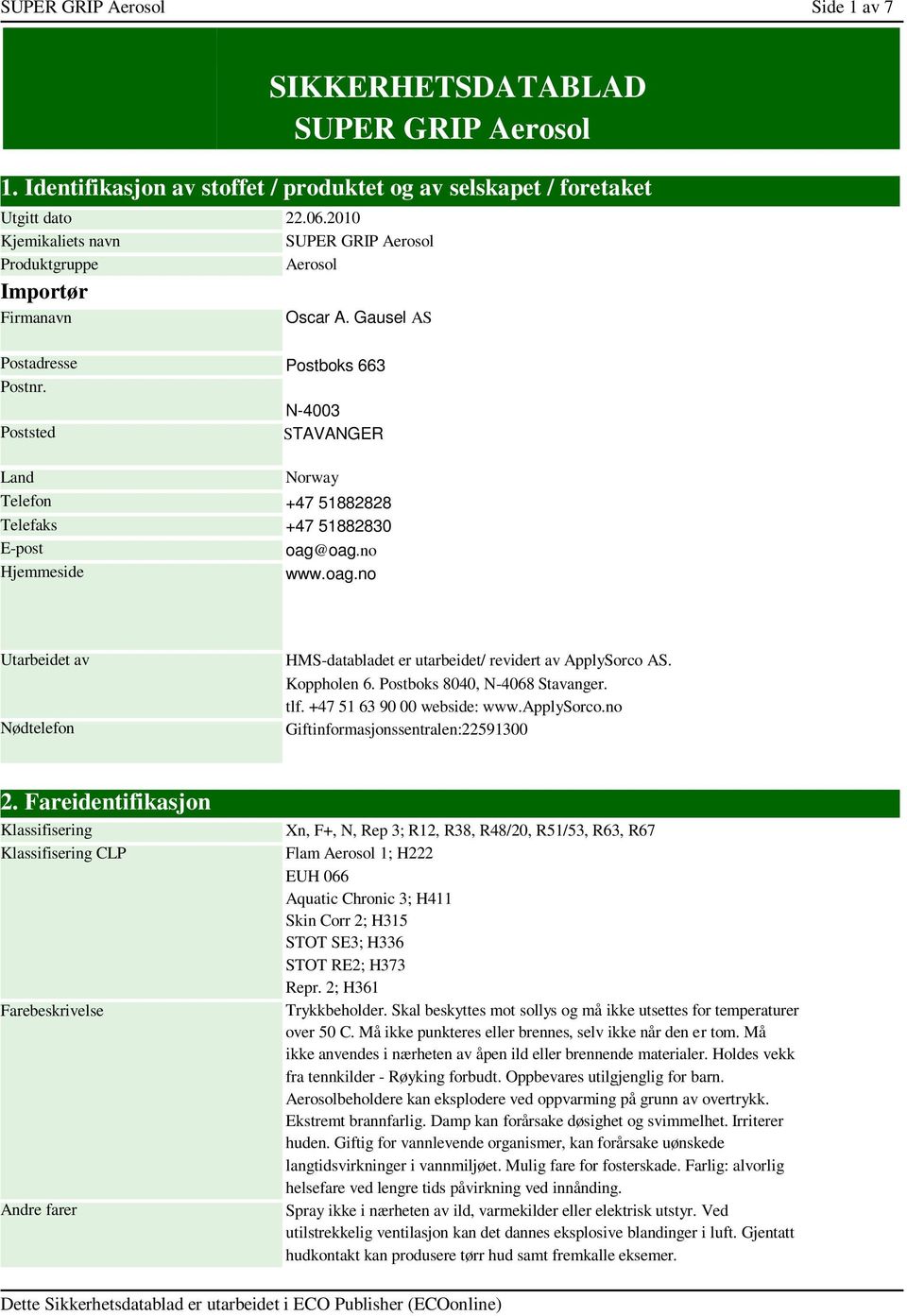 oag.no Utarbeidet av Nødtelefon HMS-databladet er utarbeidet/ revidert av ApplySorco AS. Koppholen 6. Postboks 8040, N-4068 Stavanger. tlf. +47 51 63 90 00 webside: www.applysorco.