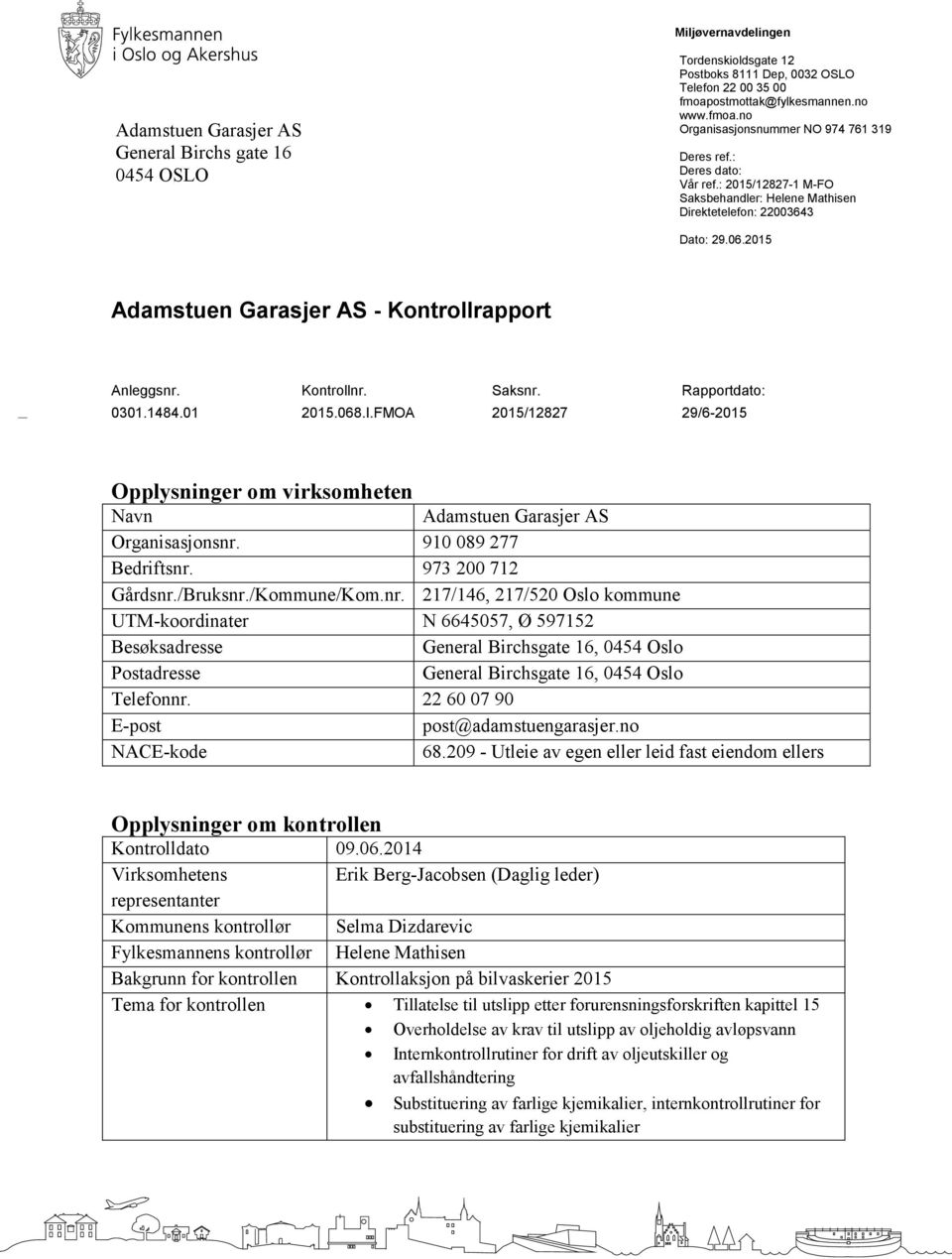 Rapportdato: 0301.1484.01 2015.068.I.FMOA 2015/12827 29/6-2015 Opplysninger om virksomheten Navn Adamstuen Garasjer AS Organisasjonsnr. 910 089 277 Bedriftsnr. 973 200 712 Gårdsnr./Bruksnr.