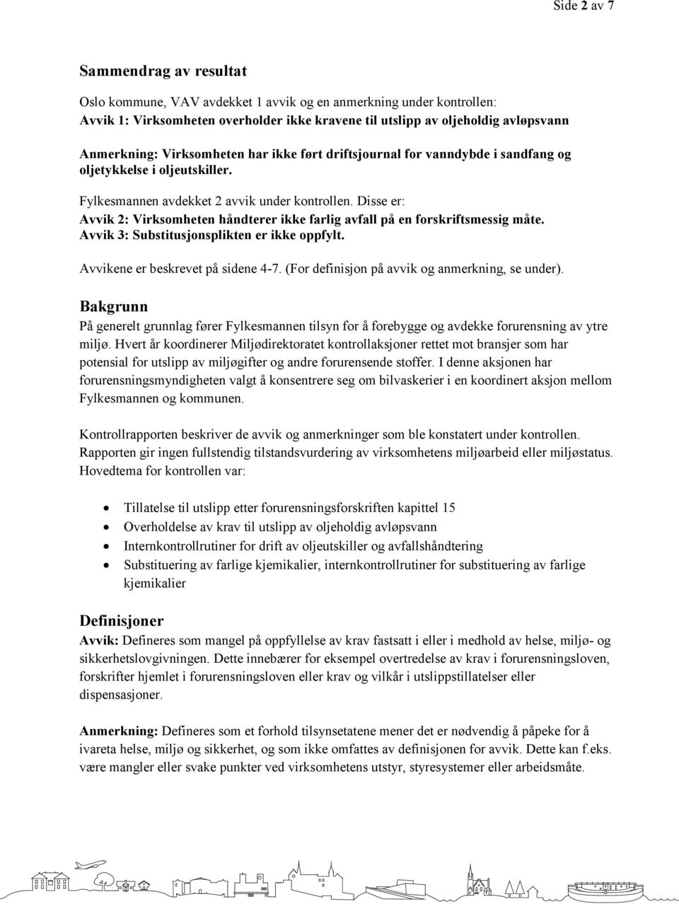 Disse er: Avvik 2: Virksomheten håndterer ikke farlig avfall på en forskriftsmessig måte. Avvik 3: Substitusjonsplikten er ikke oppfylt. Avvikene er beskrevet på sidene 4-7.