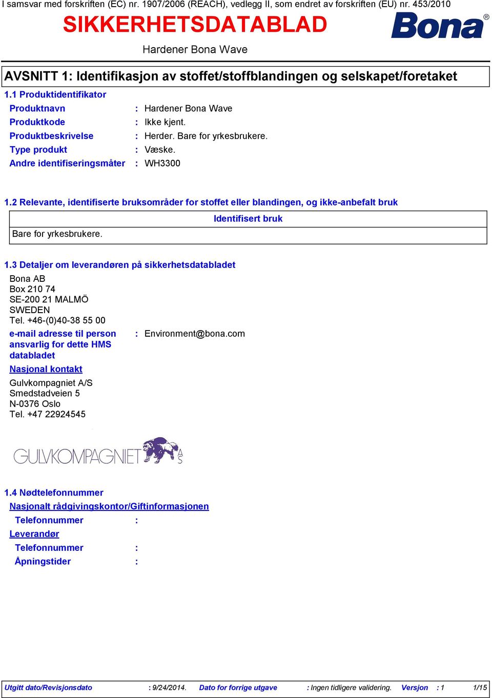 Bare for yrkesbrukere. Type produkt Væske. Andre identifiseringsmåter WH3300 1.2 Relevante, identifiserte bruksområder for stoffet eller blandingen, og ikkeanbefalt bruk Bare for yrkesbrukere.