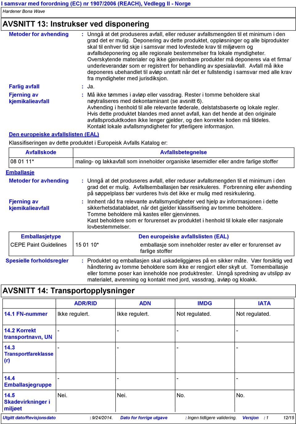 Deponering av dette produktet, oppløsninger og alle biprodukter skal til enhver tid skje i samsvar med lovfestede krav til miljøvern og avfallsdeponering og alle regionale bestemmelser fra lokale