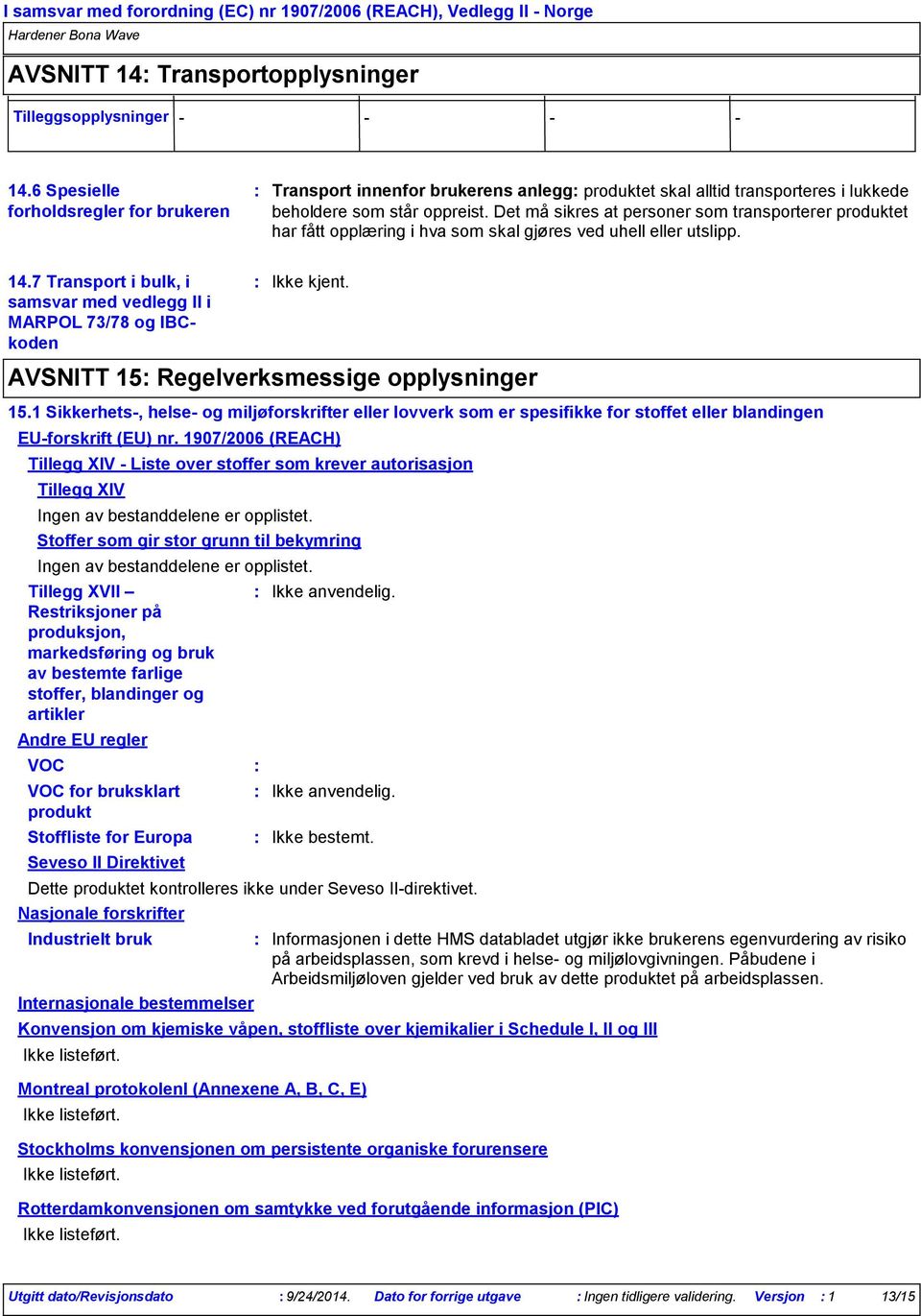 Det må sikres at personer som transporterer produktet har fått opplæring i hva som skal gjøres ved uhell eller utslipp. 14.