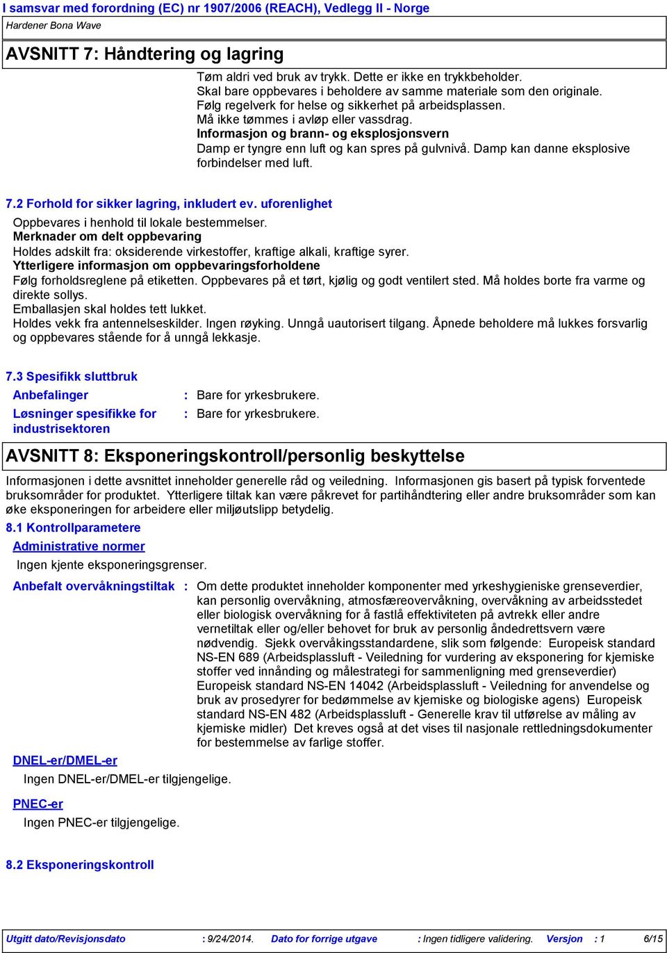 Damp kan danne eksplosive forbindelser med luft. 7.2 Forhold for sikker lagring, inkludert ev. uforenlighet Oppbevares i henhold til lokale bestemmelser.