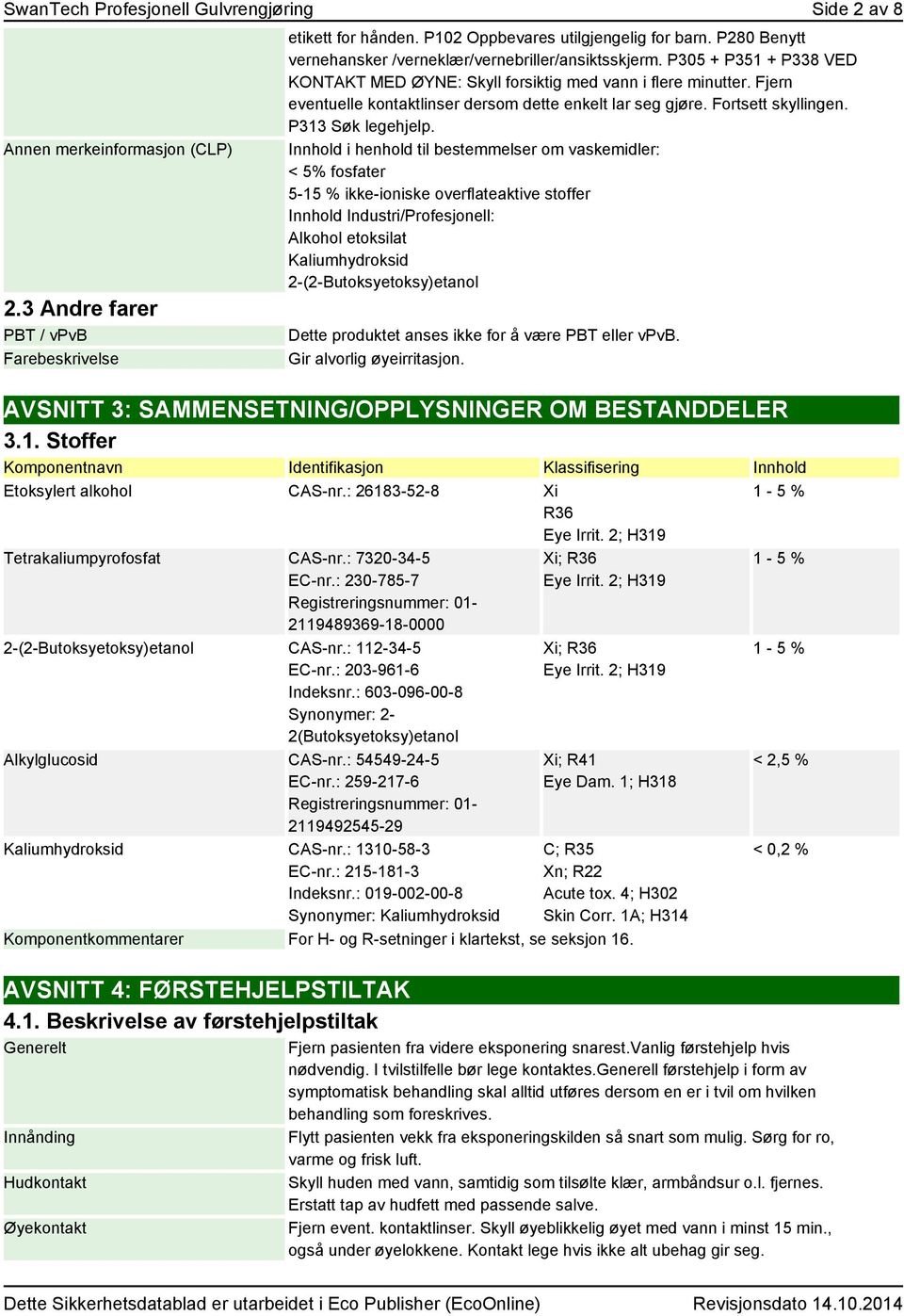 Fjern eventuelle kontaktlinser dersom dette enkelt lar seg gjøre. Fortsett skyllingen. P313 Søk legehjelp.