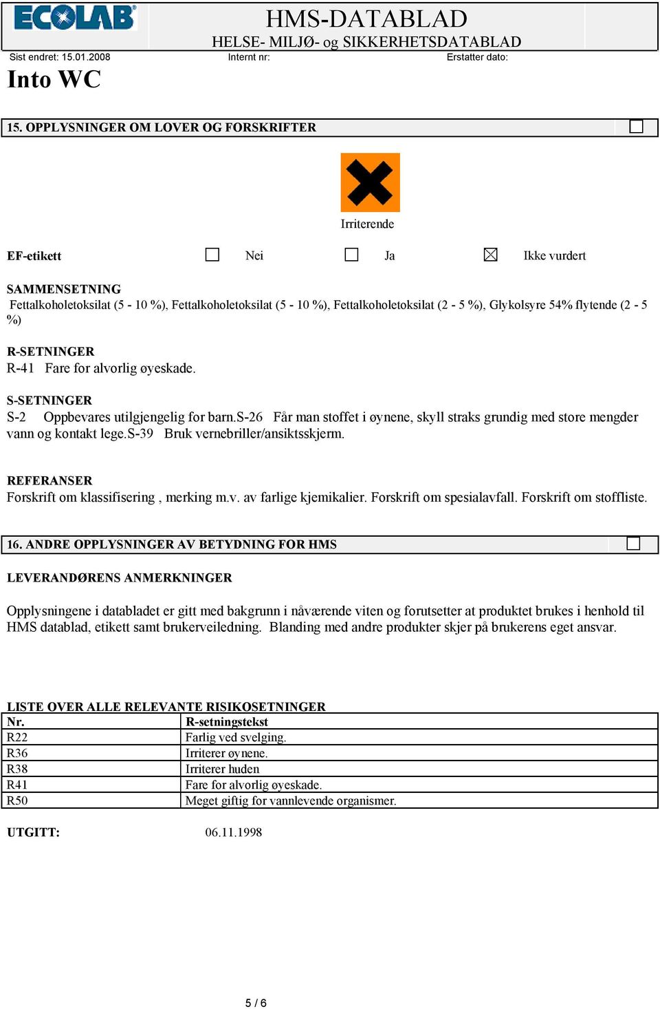 s-26 Får man stoffet i øynene, skyll straks grundig med store mengder vann og kontakt lege.s-39 Bruk vernebriller/ansiktsskjerm. REFERANSER Forskrift om klassifisering, merking m.v. av farlige kjemikalier.