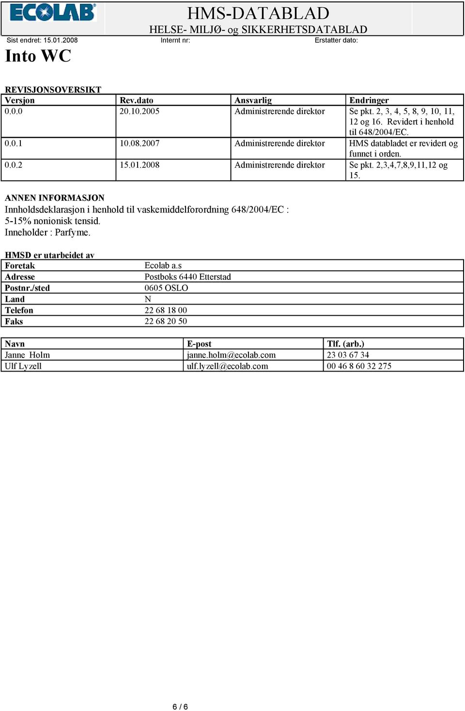 ANNEN INFORMASJON Innholdsdeklarasjon i henhold til vaskemiddelforordning 648/2004/EC : 5-15% nonionisk tensid. Inneholder : Parfyme. HMSD er utarbeidet av Foretak Ecolab a.