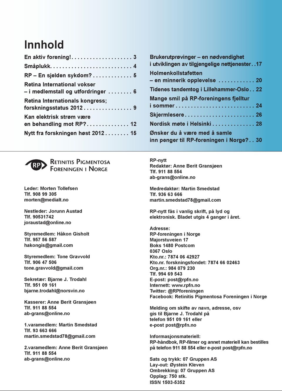 .17 Holmenkollstafetten en minnerik opplevelse... 20 Tidenes tandemtog i Lillehammer-Oslo..22 Mange smil på RP-foreningens fjelltur i sommer...24 Skjermlesere...26 Nordisk møte i Helsinki.