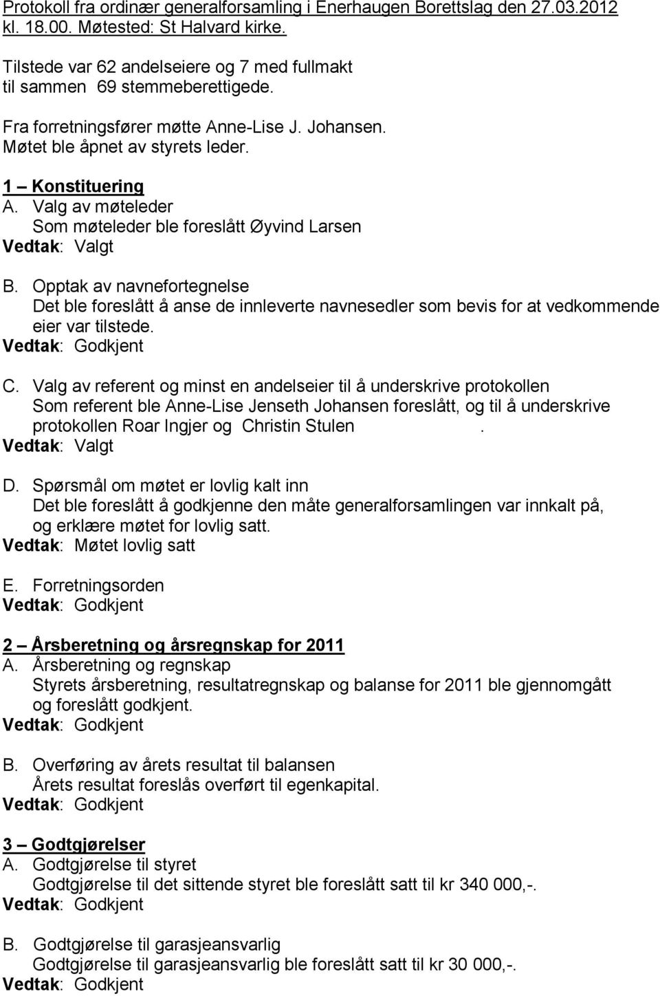 Opptak av navnefortegnelse Det ble foreslått å anse de innleverte navnesedler som bevis for at vedkommende eier var tilstede. C.