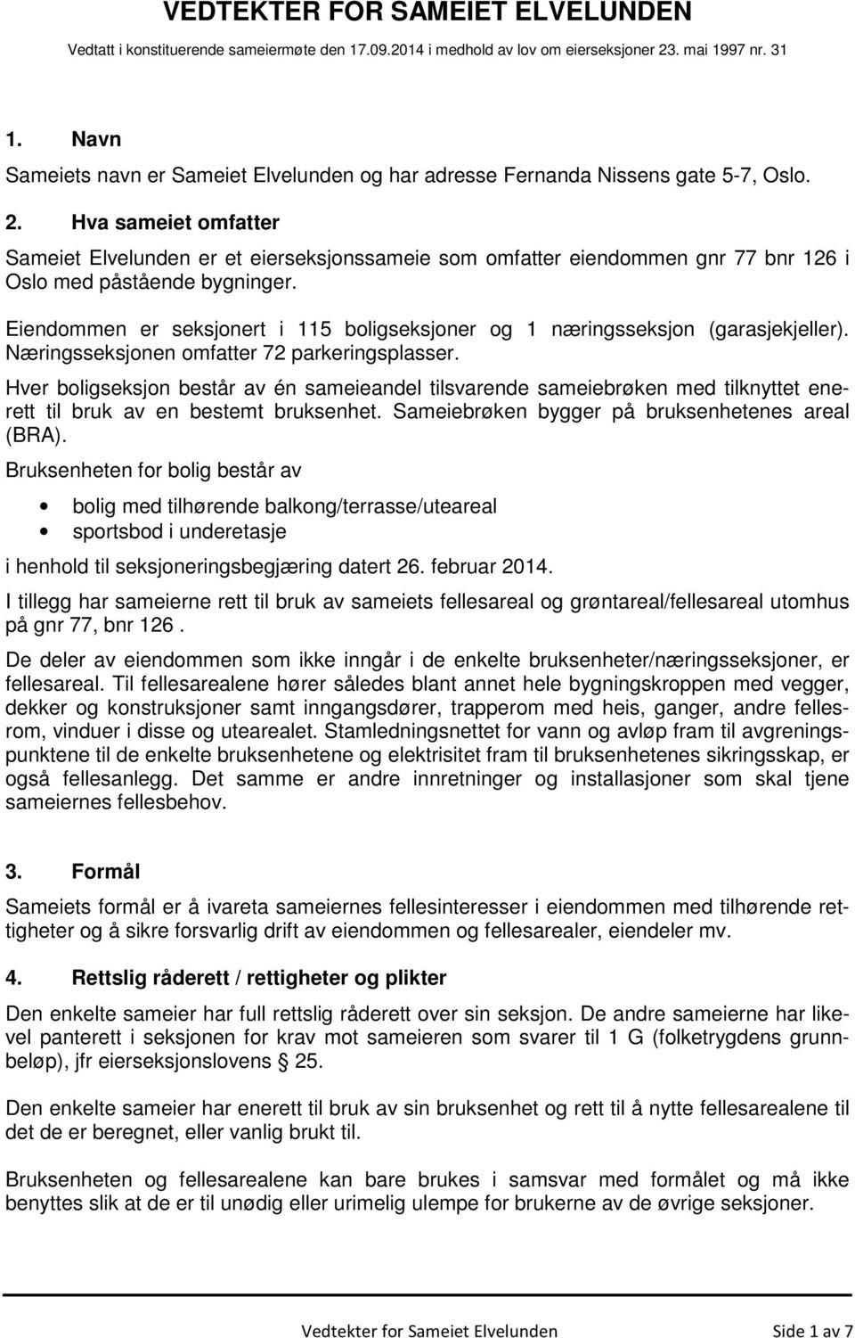 Hva sameiet omfatter Sameiet Elvelunden er et eierseksjonssameie som omfatter eiendommen gnr 77 bnr 126 i Oslo med påstående bygninger.