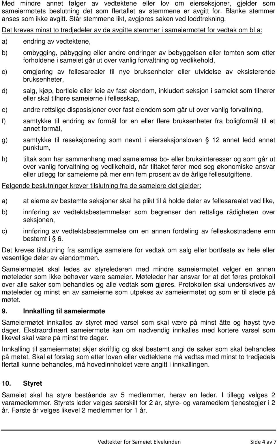 Det kreves minst to tredjedeler av de avgitte stemmer i sameiermøtet for vedtak om bl a: a) endring av vedtektene, b) ombygging, påbygging eller andre endringer av bebyggelsen eller tomten som etter