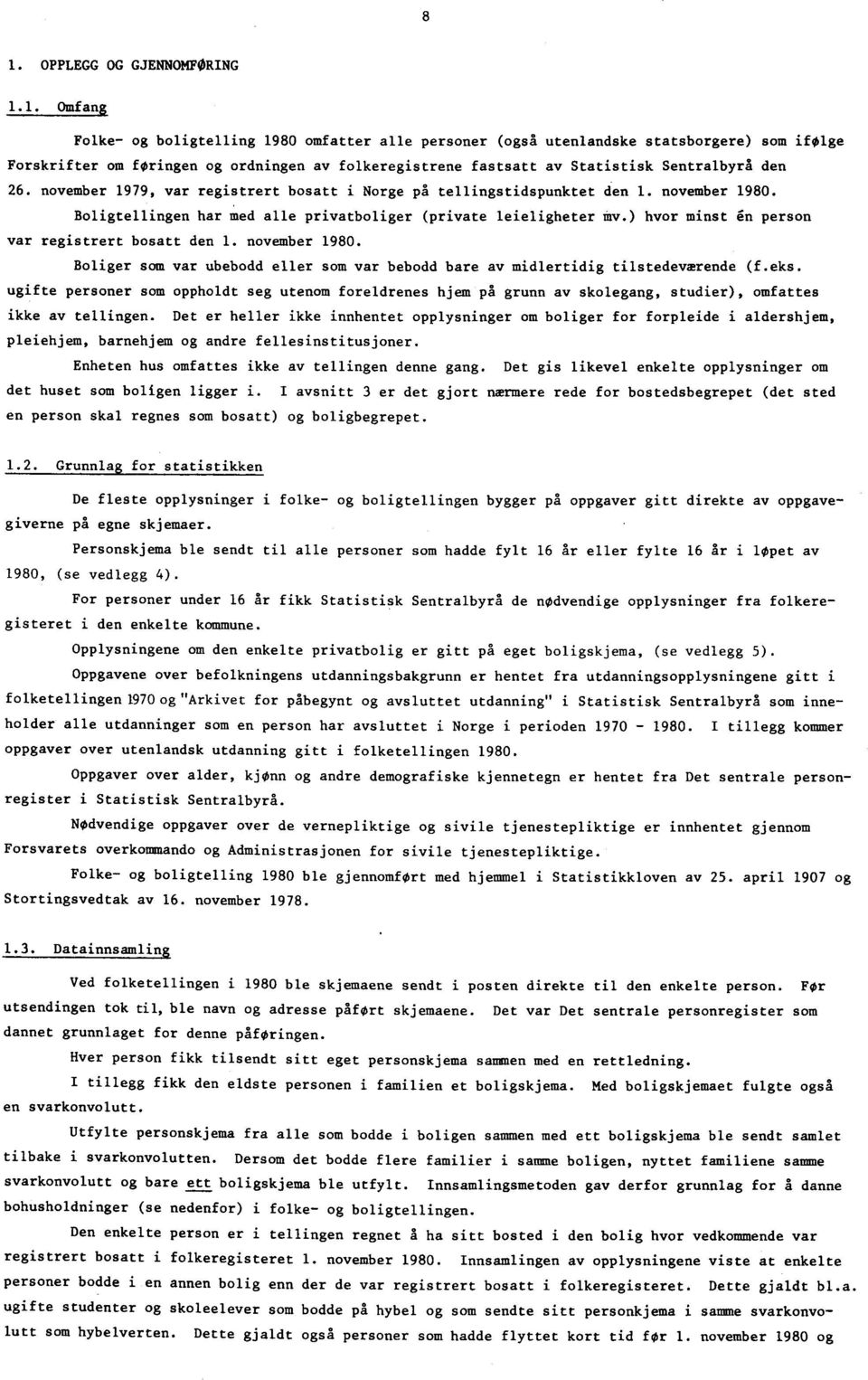 november 979, var registrert bosatt i Norge på tellingstidspunktet den. november 980. Boligtellingen har med alle privatboliger (private leieligheter mv.