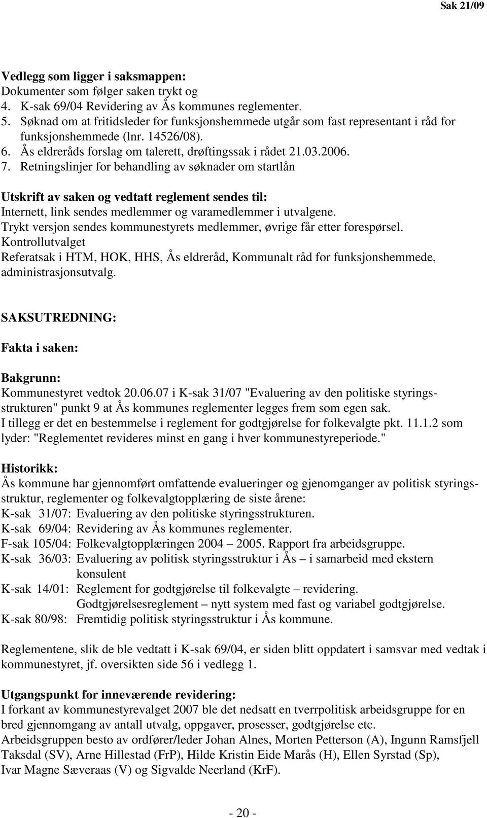 Retningslinjer for behandling av søknader om startlån Utskrift av saken og vedtatt reglement sendes til: Internett, link sendes medlemmer og varamedlemmer i utvalgene.