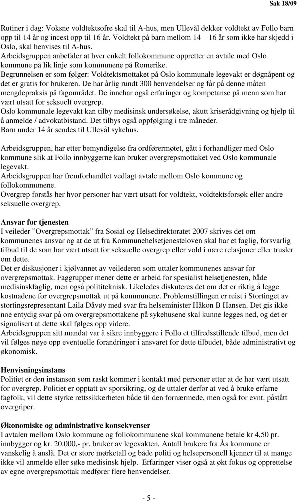 Arbeidsgruppen anbefaler at hver enkelt follokommune oppretter en avtale med Oslo kommune på lik linje som kommunene på Romerike.