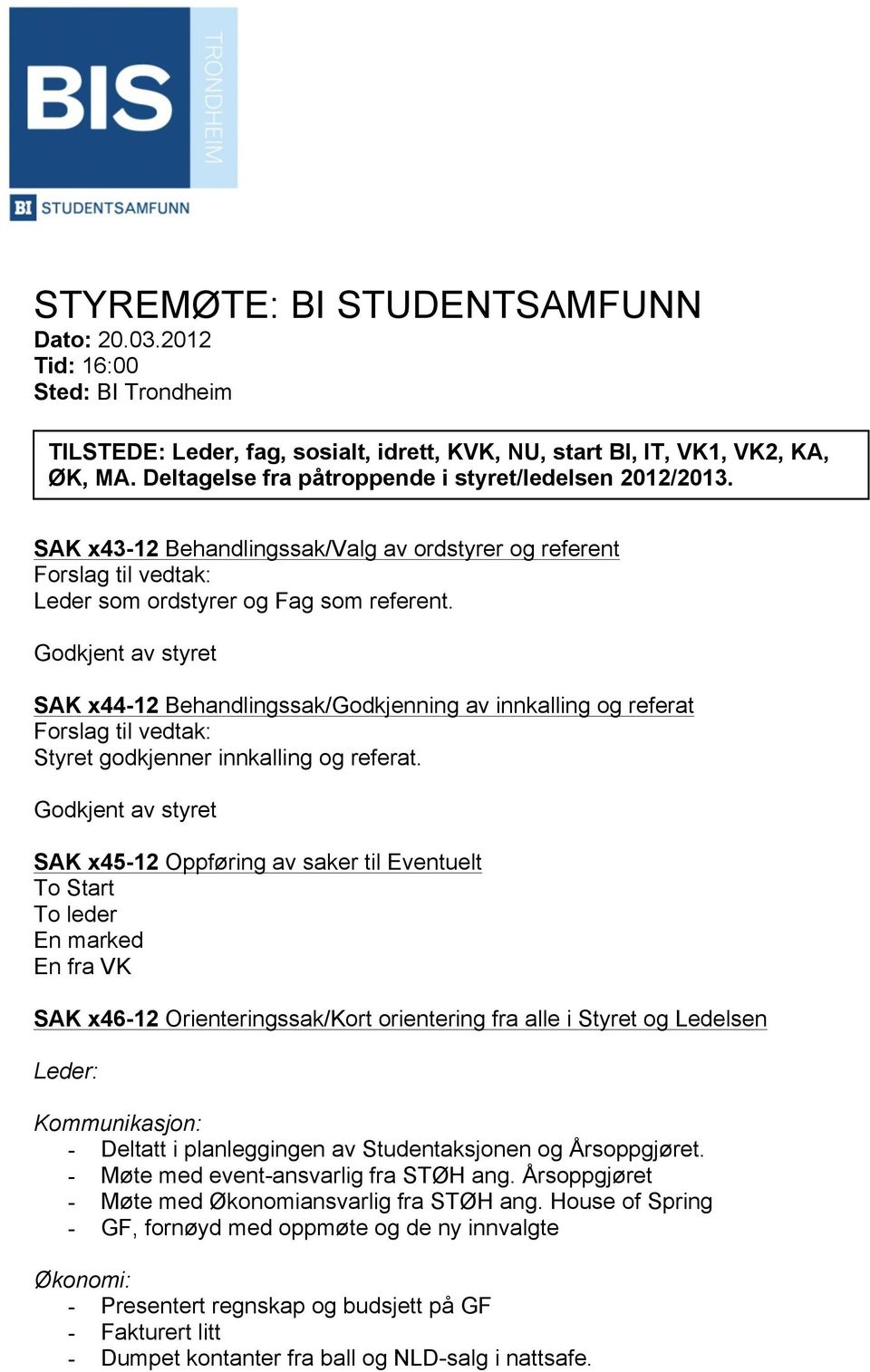 Godkjent av styret SAK x44-12 Behandlingssak/Godkjenning av innkalling og referat Forslag til vedtak: Styret godkjenner innkalling og referat.