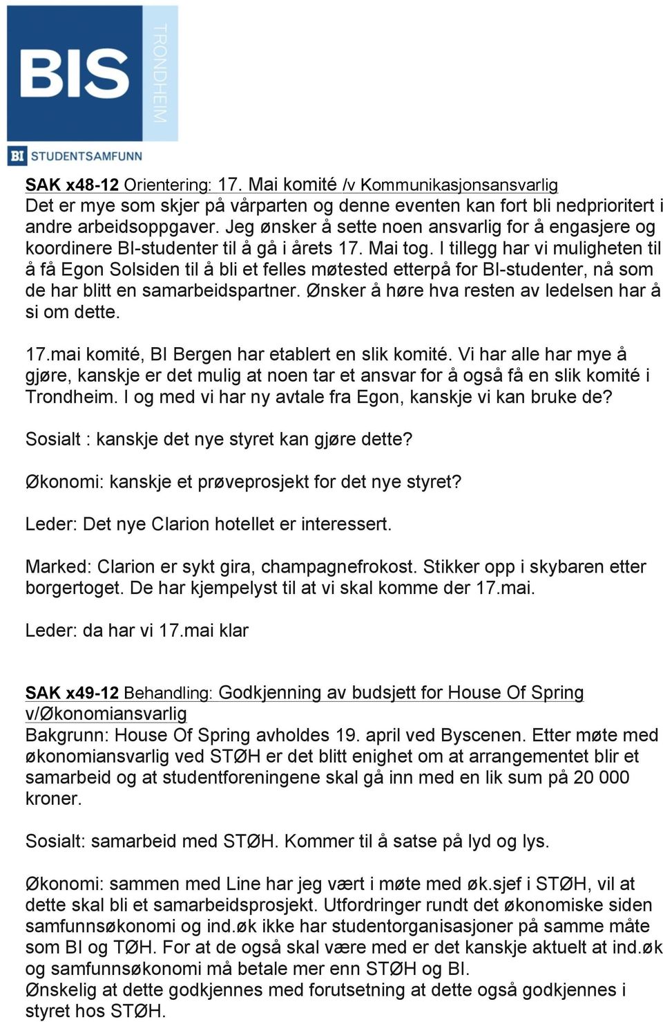 I tillegg har vi muligheten til å få Egon Solsiden til å bli et felles møtested etterpå for BI-studenter, nå som de har blitt en samarbeidspartner.