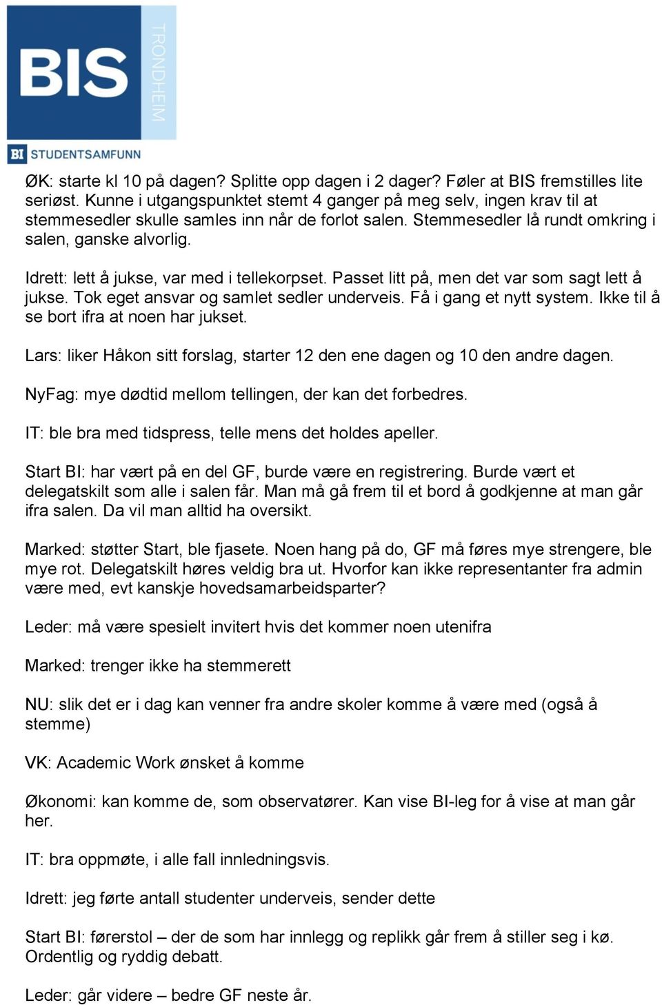 Idrett: lett å jukse, var med i tellekorpset. Passet litt på, men det var som sagt lett å jukse. Tok eget ansvar og samlet sedler underveis. Få i gang et nytt system.