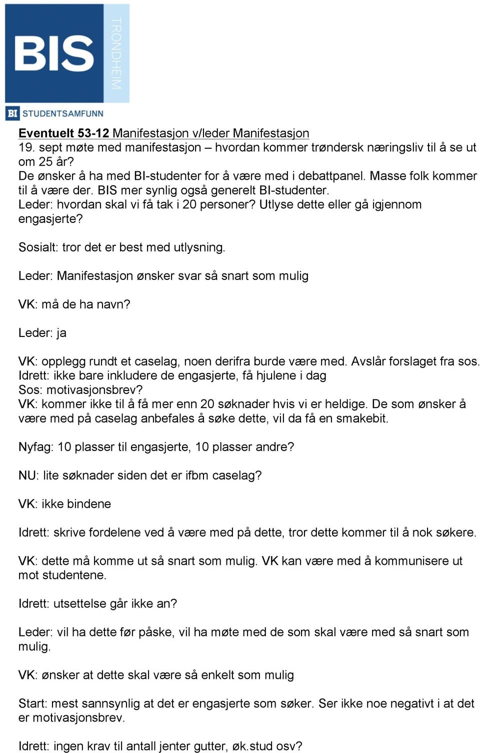 Utlyse dette eller gå igjennom engasjerte? Sosialt: tror det er best med utlysning. Leder: Manifestasjon ønsker svar så snart som mulig VK: må de ha navn?