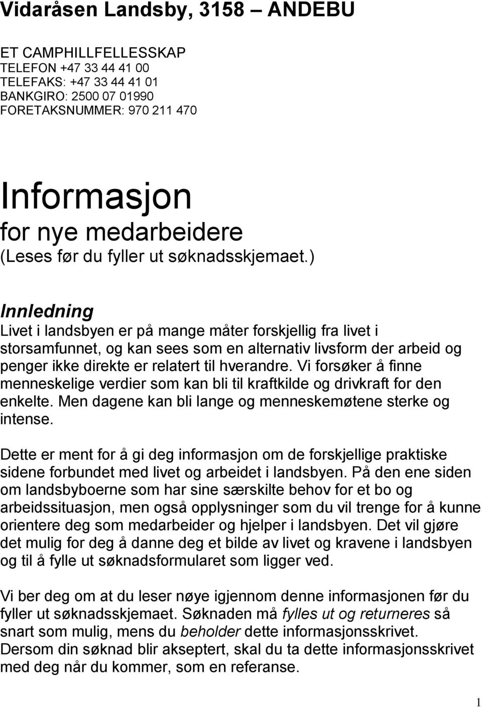 ) Innledning Livet i landsbyen er på mange måter forskjellig fra livet i storsamfunnet, og kan sees som en alternativ livsform der arbeid og penger ikke direkte er relatert til hverandre.