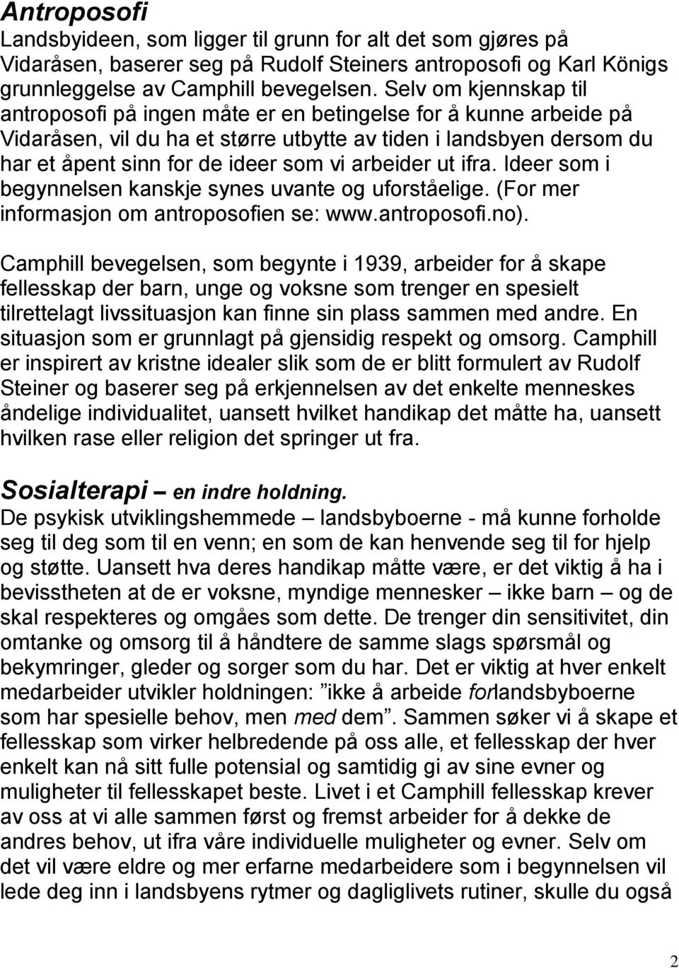 arbeider ut ifra. Ideer som i begynnelsen kanskje synes uvante og uforståelige. (For mer informasjon om antroposofien se: www.antroposofi.no).