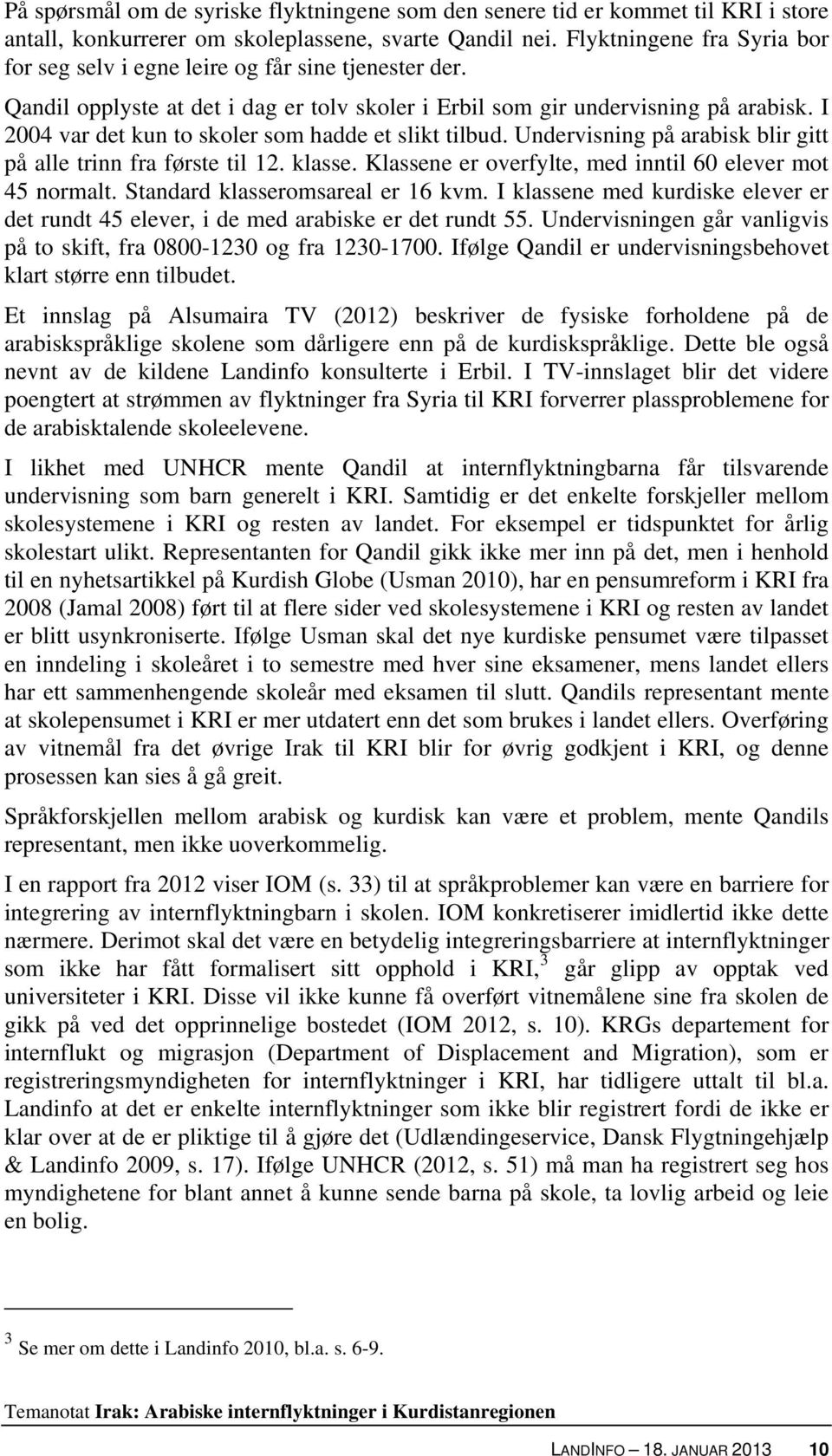 I 2004 var det kun to skoler som hadde et slikt tilbud. Undervisning på arabisk blir gitt på alle trinn fra første til 12. klasse. Klassene er overfylte, med inntil 60 elever mot 45 normalt.