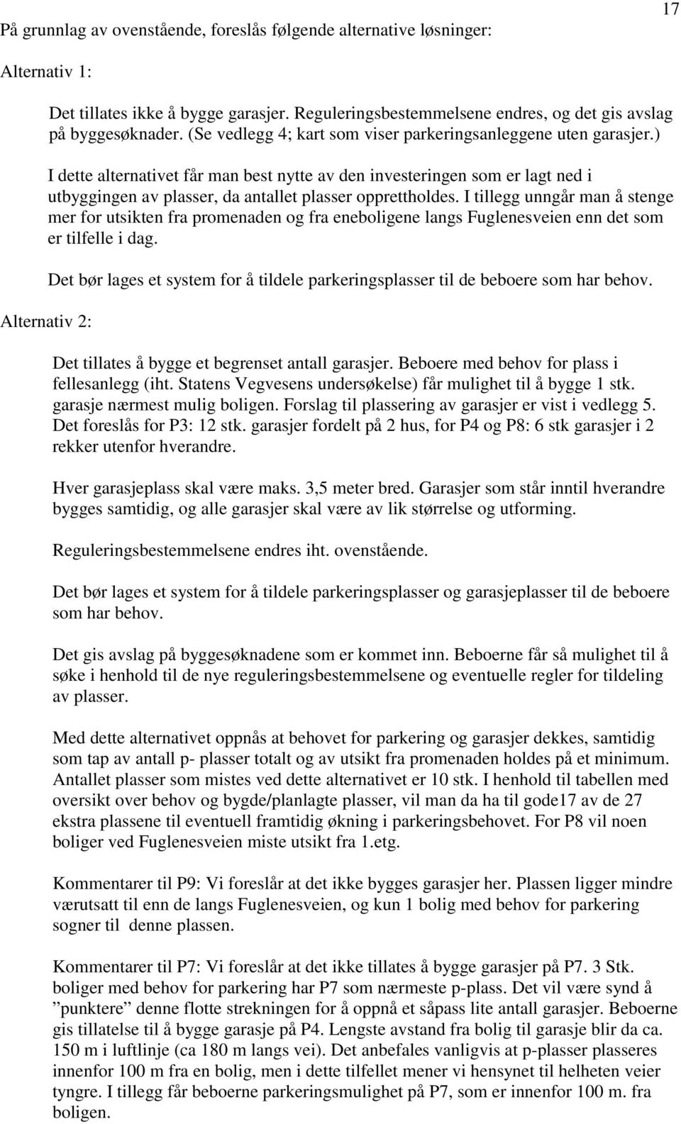 ) I dette alternativet får man best nytte av den investeringen som er lagt ned i utbyggingen av plasser, da antallet plasser opprettholdes.