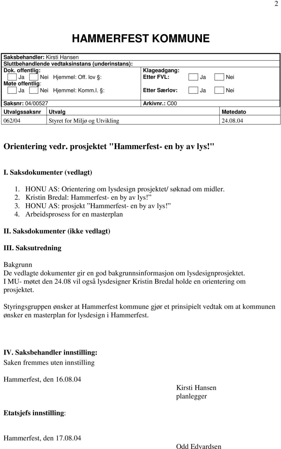 04 Orientering vedr. prosjektet "Hammerfest- en by av lys!" I. Saksdokumenter (vedlagt) 1. HONU AS: Orientering om lysdesign prosjektet/ søknad om midler. 2. Kristin Bredal: Hammerfest- en by av lys!