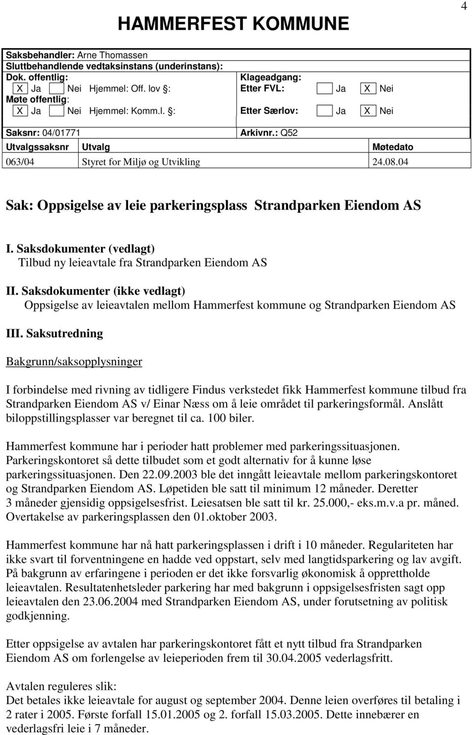 04 Sak: Oppsigelse av leie parkeringsplass Strandparken Eiendom AS I. Saksdokumenter (vedlagt) Tilbud ny leieavtale fra Strandparken Eiendom AS II.