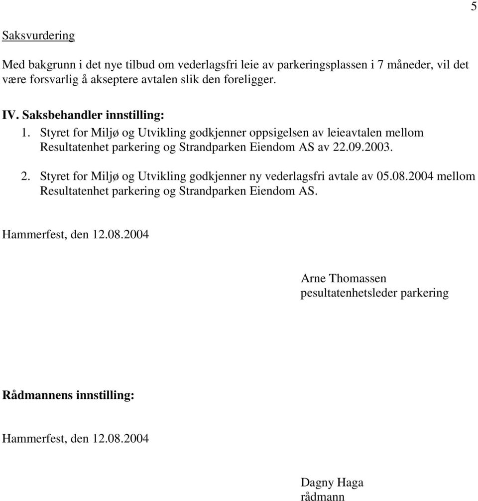 Styret for Miljø og Utvikling godkjenner oppsigelsen av leieavtalen mellom Resultatenhet parkering og Strandparken Eiendom AS av 22