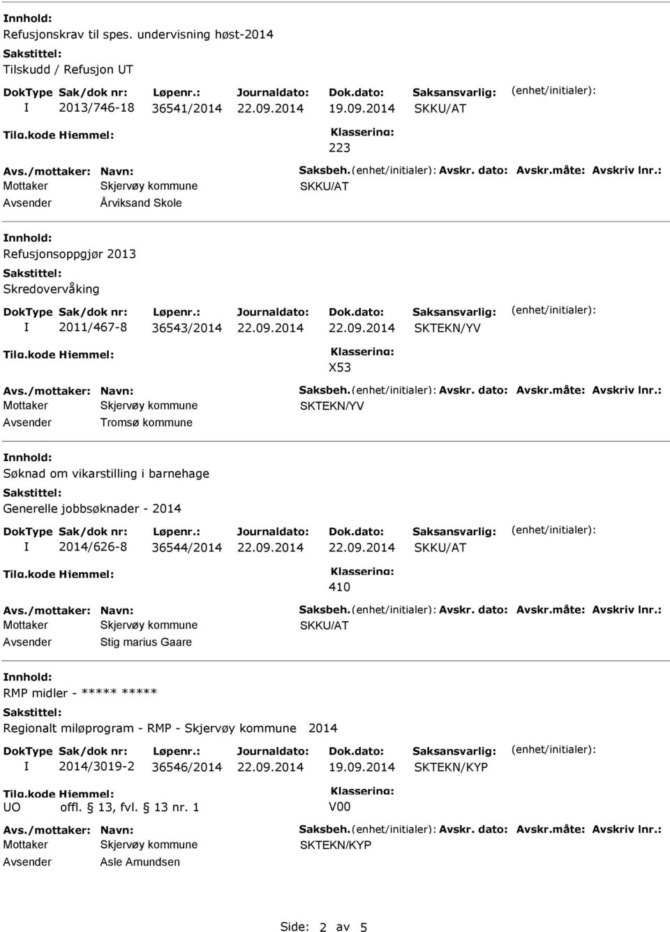 : SKTEKN/YV Avsender Tromsø kommune nnhold: Søknad om vikarstilling i barnehage Generelle jobbsøknader - 2014 2014/626-8 36544/2014 410 Avs./mottaker: Navn: Saksbeh. Avskr. dato: Avskr.