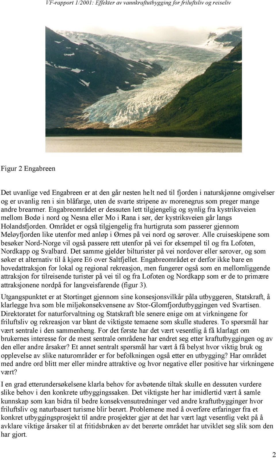 Området er også tilgjengelig fra hurtigruta som passerer gjennom Meløyfjorden like utenfor med anløp i Ørnes på vei nord og sørover.