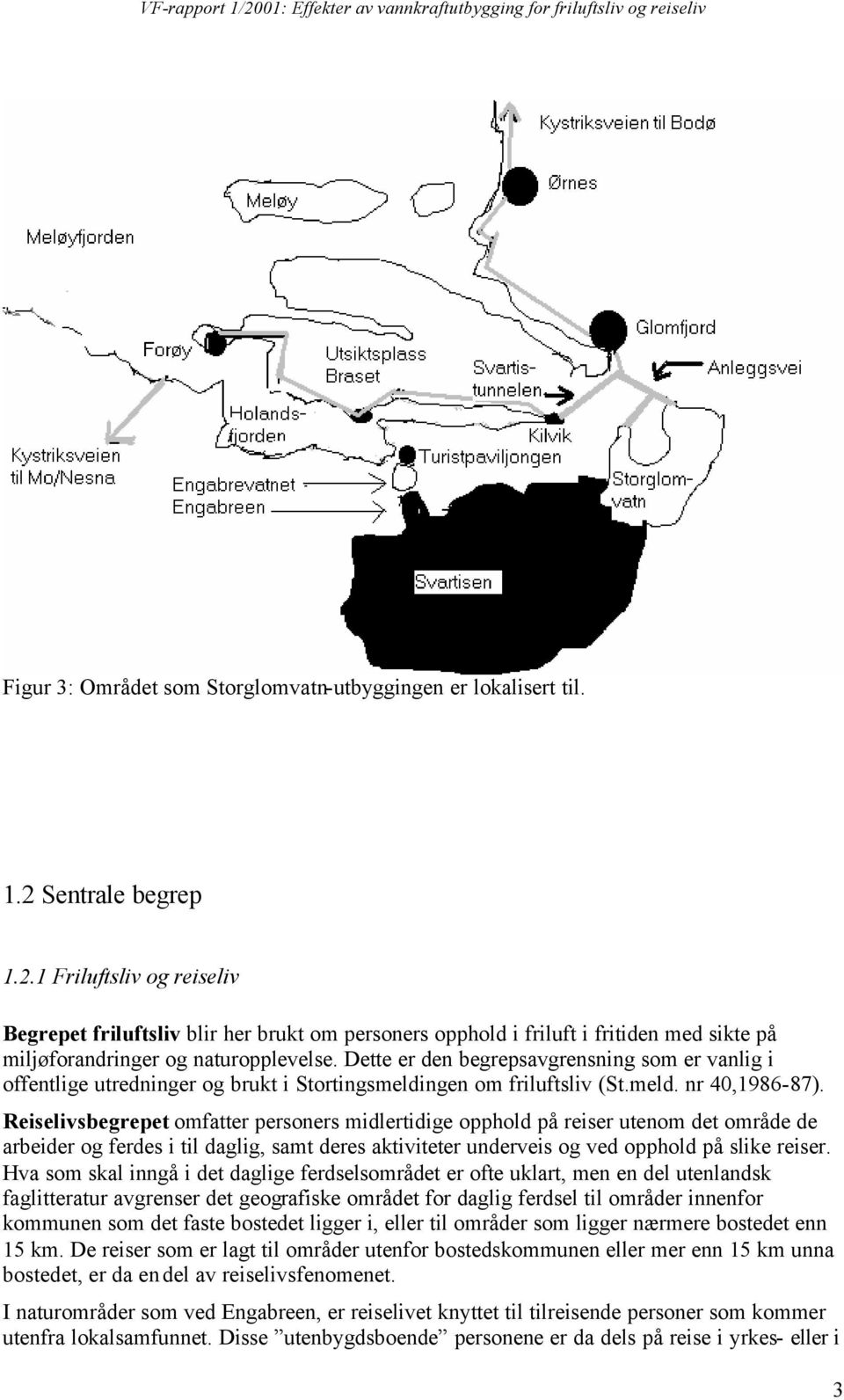 Dette er den begrepsavgrensning som er vanlig i offentlige utredninger og brukt i Stortingsmeldingen om friluftsliv (St.meld. nr 40,1986-87).