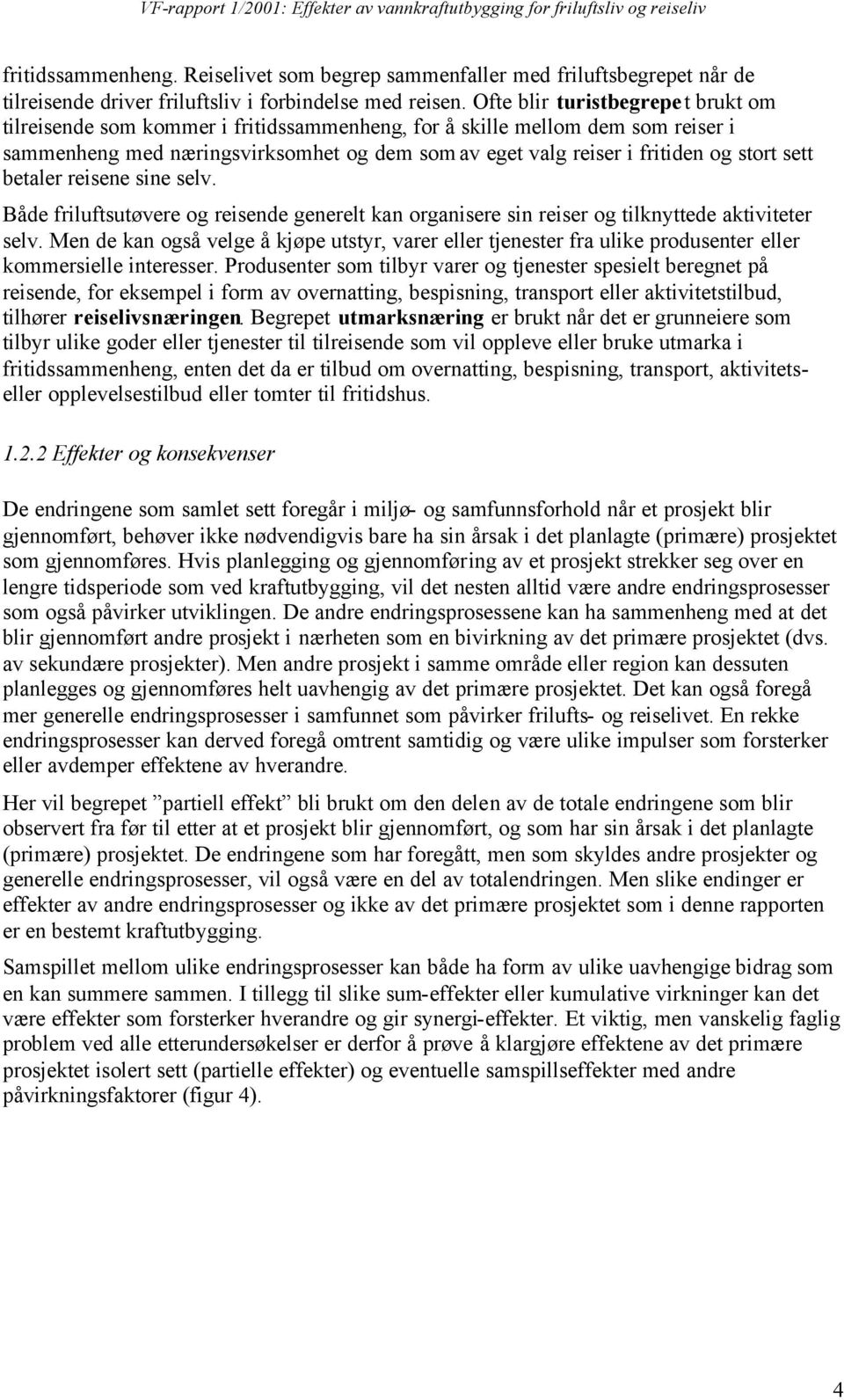 sett betaler reisene sine selv. Både friluftsutøvere og reisende generelt kan organisere sin reiser og tilknyttede aktiviteter selv.