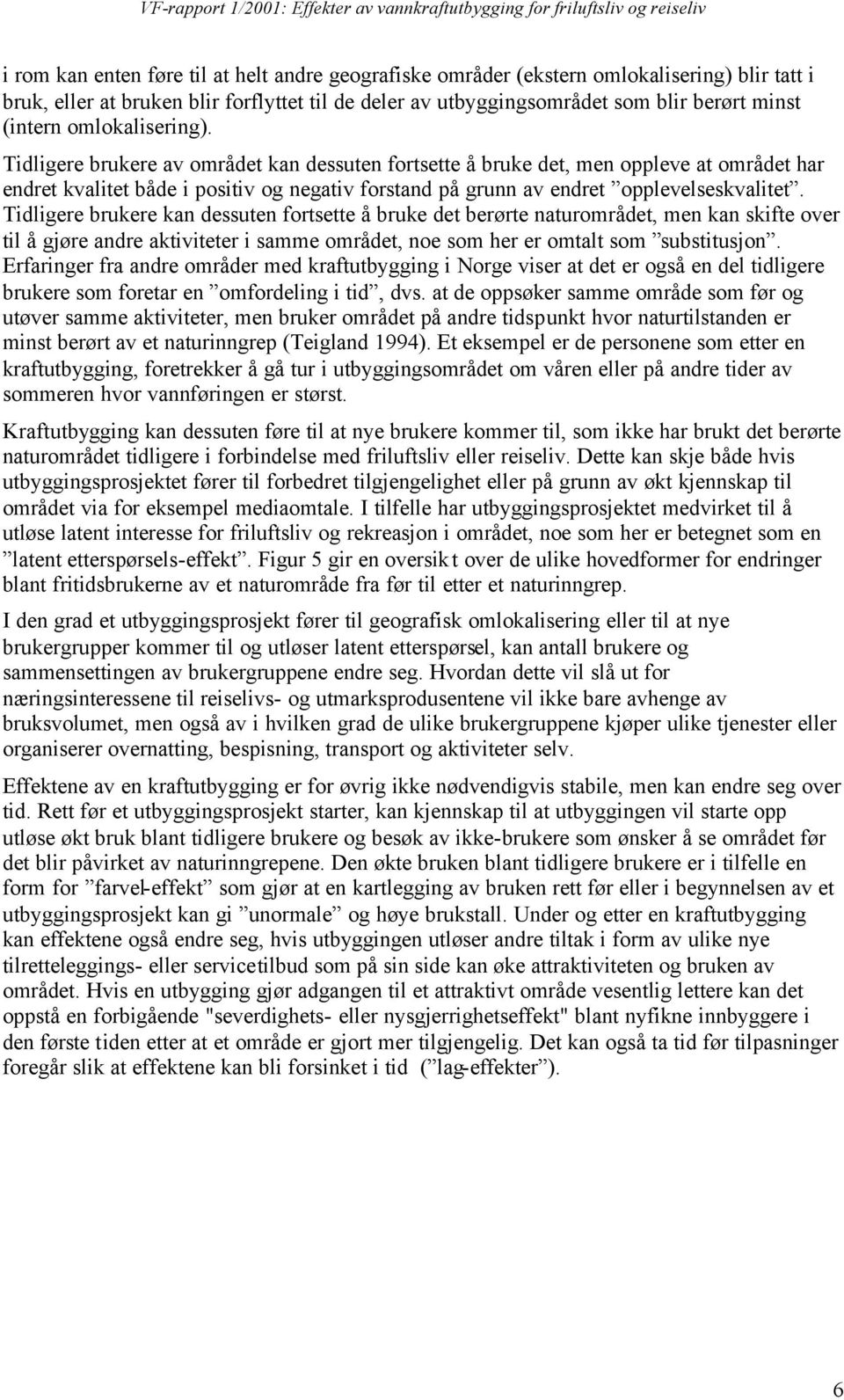 Tidligere brukere kan dessuten fortsette å bruke det berørte naturområdet, men kan skifte over til å gjøre andre aktiviteter i samme området, noe som her er omtalt som substitusjon.