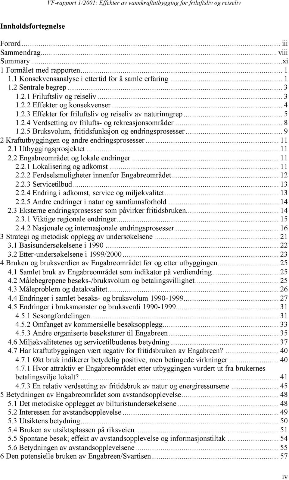 .. 9 2 Kraftutbyggingen og andre endringsprosesser... 11 2.1 Utbyggingsprosjektet... 11 2.2 Engabreområdet og lokale endringer... 11 2.2.1 Lokalisering og adkomst... 11 2.2.2 Ferdselsmuligheter innenfor Engabreområdet.