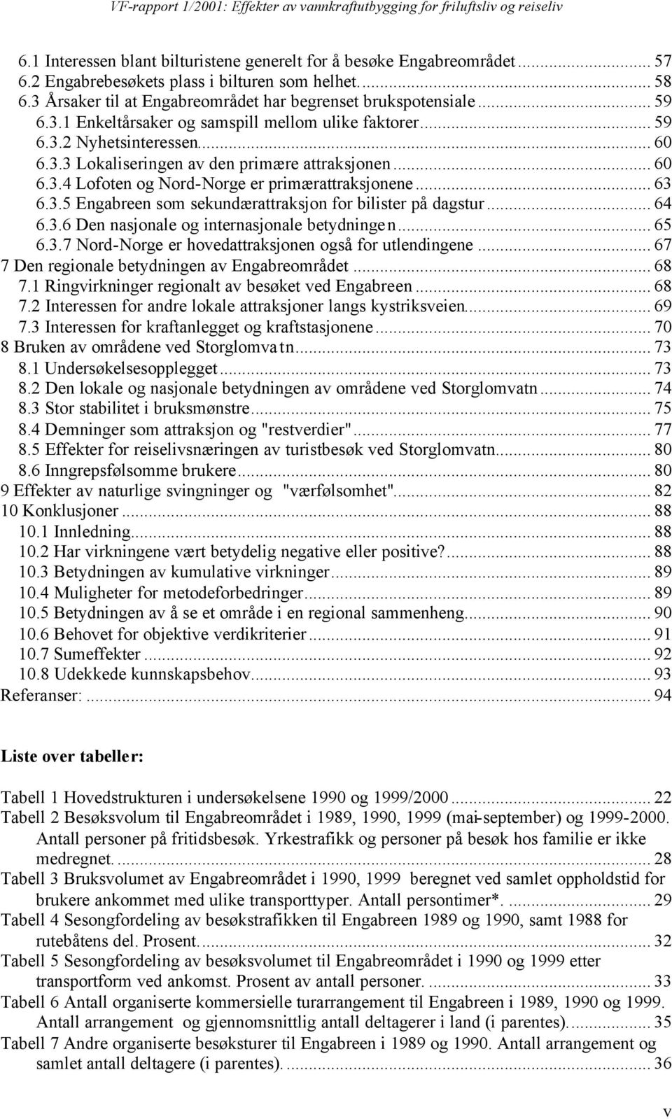 .. 63 6.3.5 Engabreen som sekundærattraksjon for bilister på dagstur... 64 6.3.6 Den nasjonale og internasjonale betydningen... 65 6.3.7 Nord-Norge er hovedattraksjonen også for utlendingene.