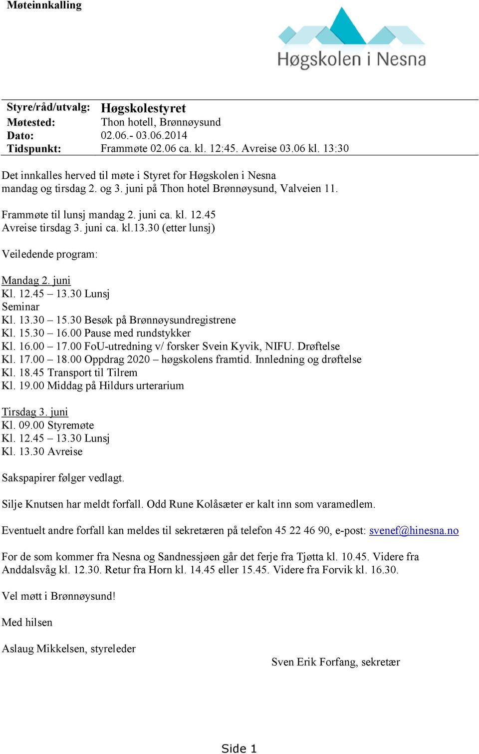 45 Avreise tirsdag 3. juni ca. kl.13.30 (etter lunsj) Veiledende program: Mandag 2. juni Kl. 12.45 13.30 Lunsj Seminar Kl. 13.30 15.30 Besøk på Brønnøysundregistrene Kl. 15.30 16.