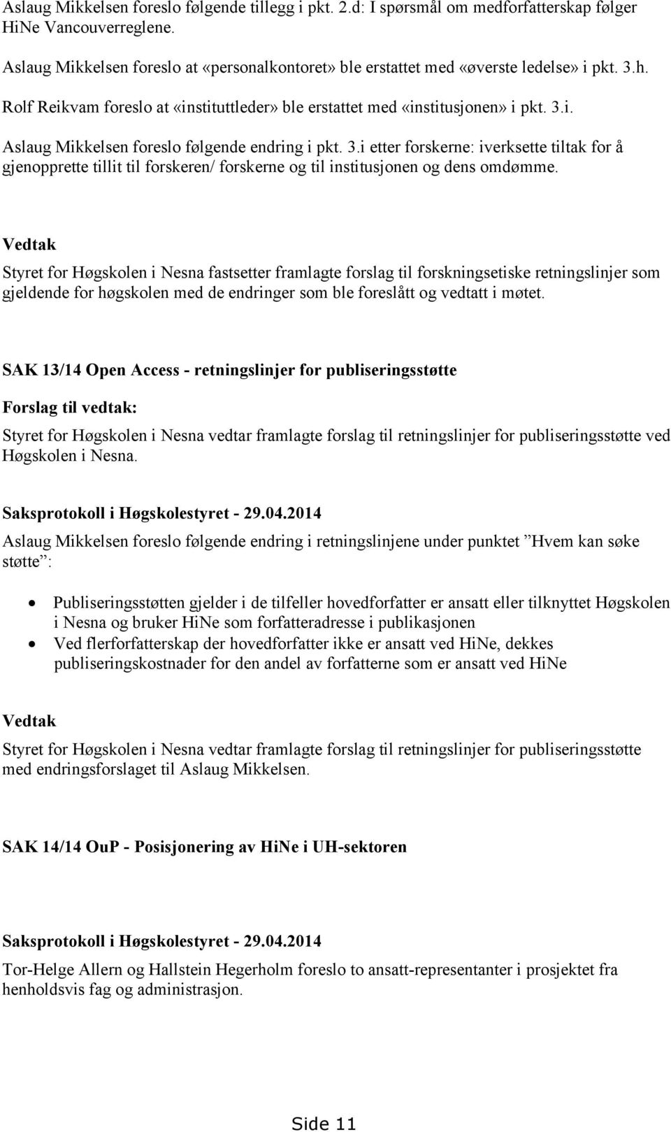 3.i etter forskerne: iverksette tiltak for å gjenopprette tillit til forskeren/ forskerne og til institusjonen og dens omdømme.